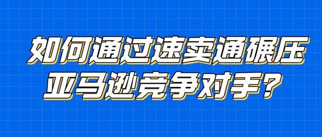 如何通过速卖通碾压亚马逊竞争对手? 如何通过速卖通碾压亚马逊竞争对手?